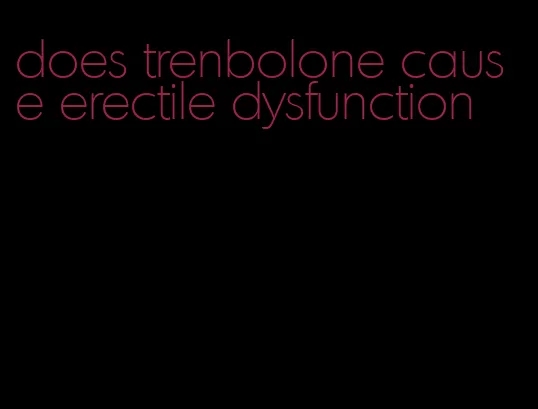 does trenbolone cause erectile dysfunction