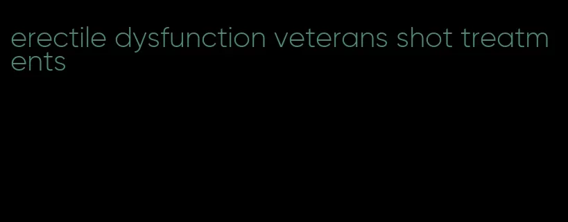 erectile dysfunction veterans shot treatments