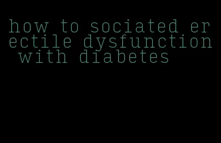 how to sociated erectile dysfunction with diabetes