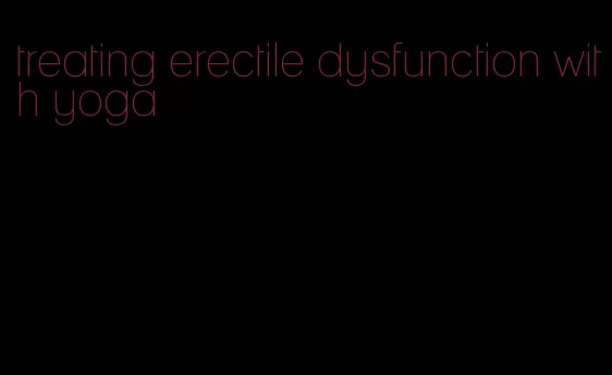 treating erectile dysfunction with yoga