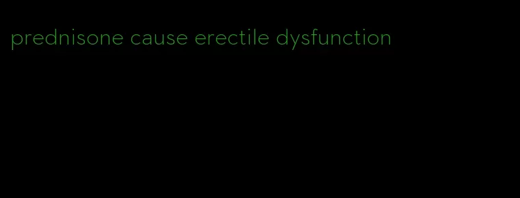 prednisone cause erectile dysfunction