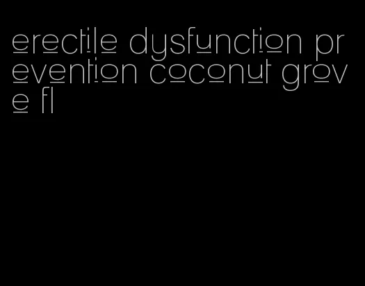 erectile dysfunction prevention coconut grove fl