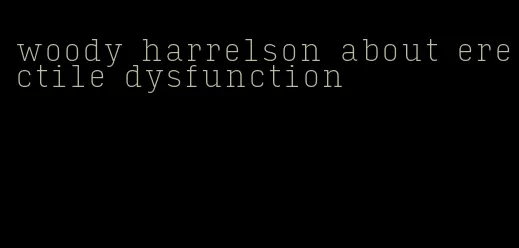 woody harrelson about erectile dysfunction