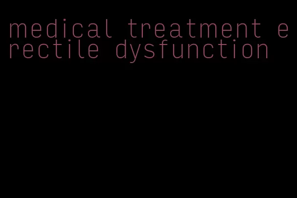 medical treatment erectile dysfunction