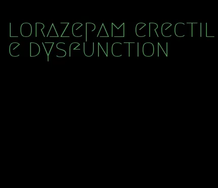 lorazepam erectile dysfunction