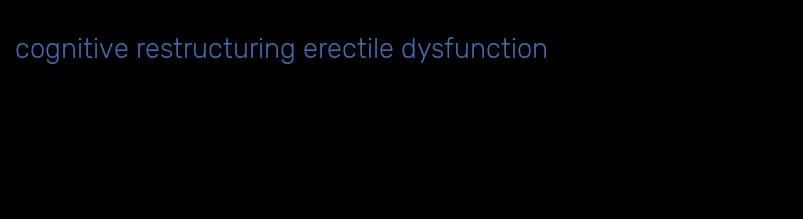 cognitive restructuring erectile dysfunction