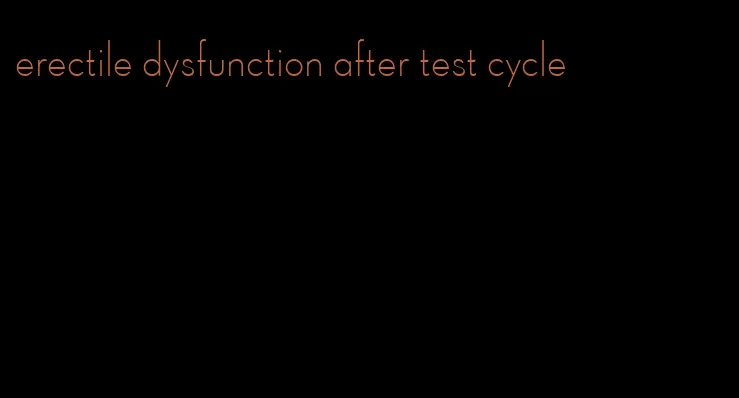 erectile dysfunction after test cycle