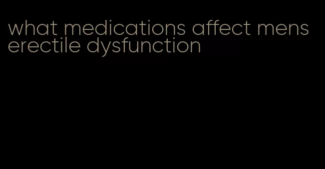 what medications affect mens erectile dysfunction