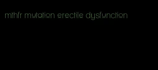 mthfr mutation erectile dysfunction