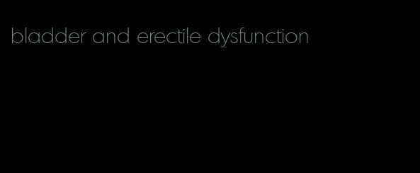 bladder and erectile dysfunction