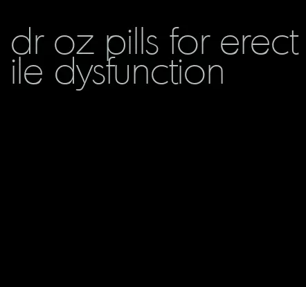 dr oz pills for erectile dysfunction