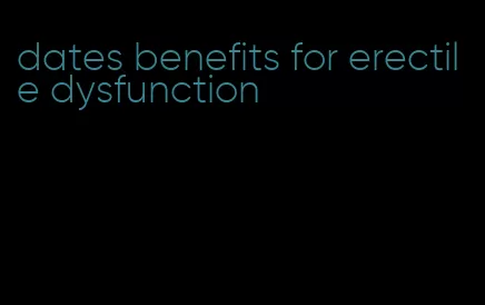 dates benefits for erectile dysfunction