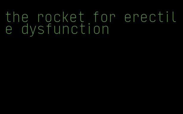 the rocket for erectile dysfunction