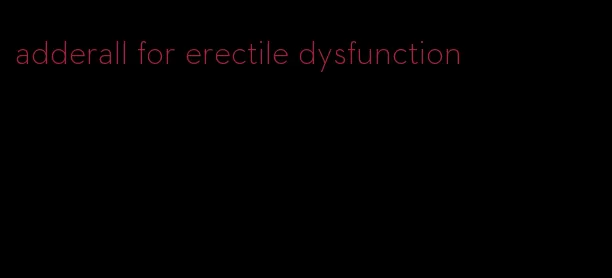 adderall for erectile dysfunction