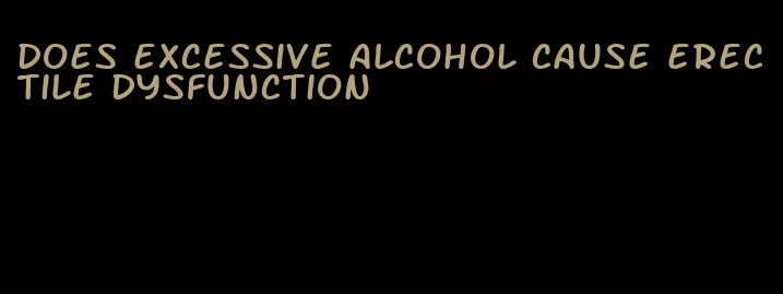 does excessive alcohol cause erectile dysfunction