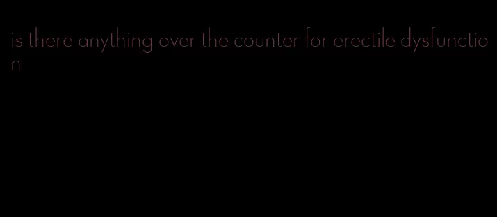 is there anything over the counter for erectile dysfunction