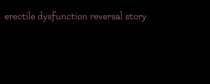 erectile dysfunction reversal story