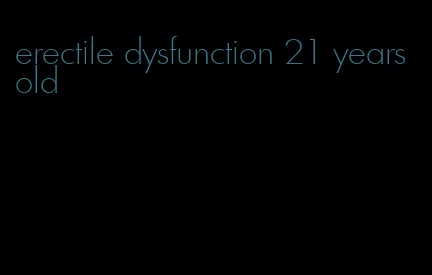 erectile dysfunction 21 years old