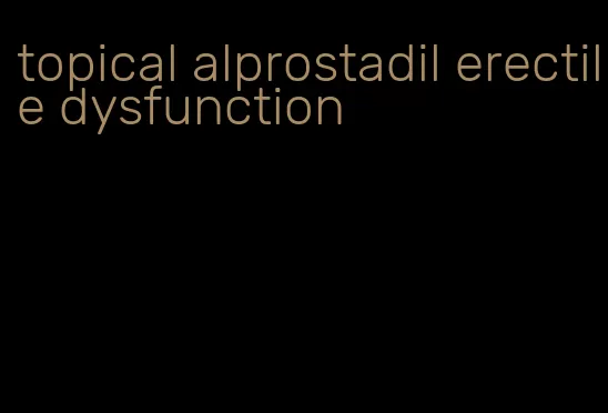 topical alprostadil erectile dysfunction