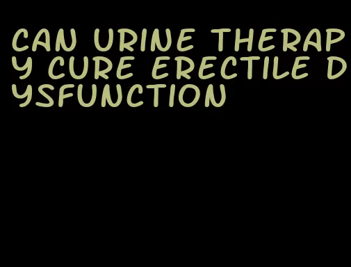 can urine therapy cure erectile dysfunction