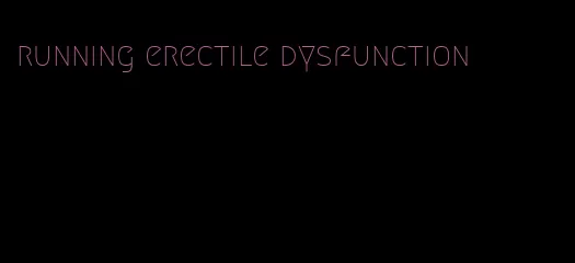 running erectile dysfunction