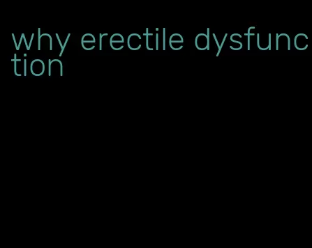 why erectile dysfunction