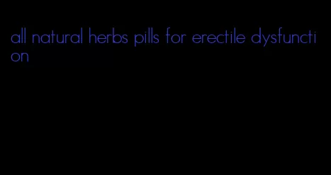 all natural herbs pills for erectile dysfunction