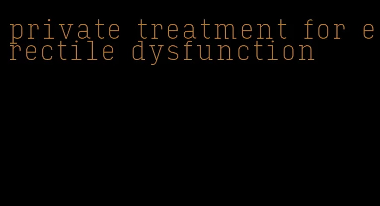 private treatment for erectile dysfunction