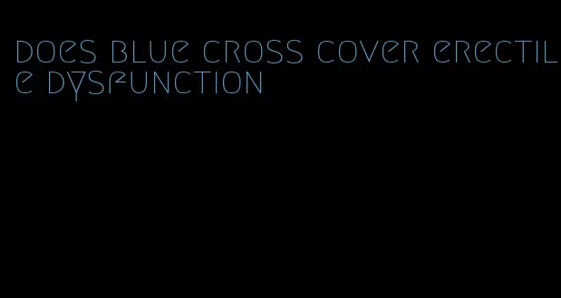 does blue cross cover erectile dysfunction