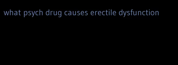 what psych drug causes erectile dysfunction