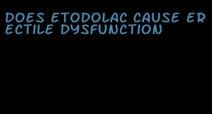 does etodolac cause erectile dysfunction