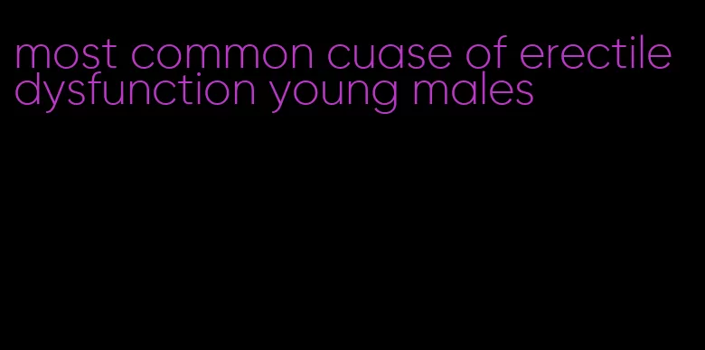 most common cuase of erectile dysfunction young males