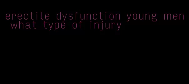 erectile dysfunction young men what type of injury