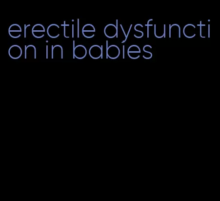 erectile dysfunction in babies