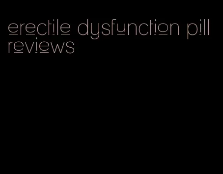 erectile dysfunction pill reviews