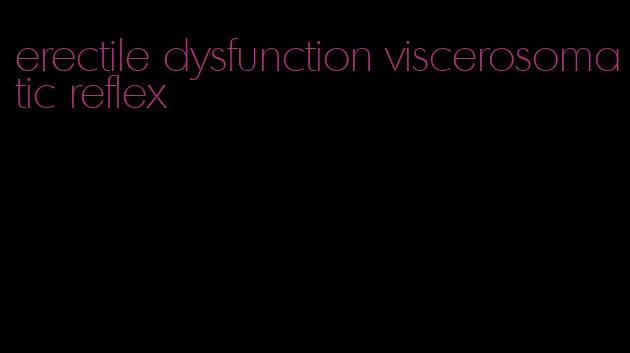 erectile dysfunction viscerosomatic reflex