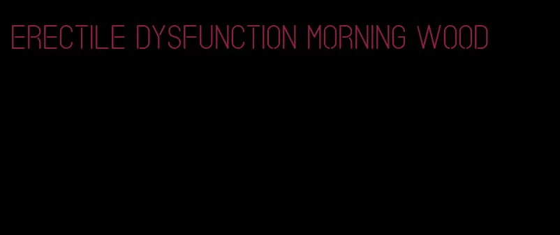 erectile dysfunction morning wood