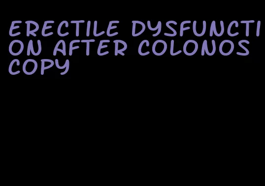 erectile dysfunction after colonoscopy