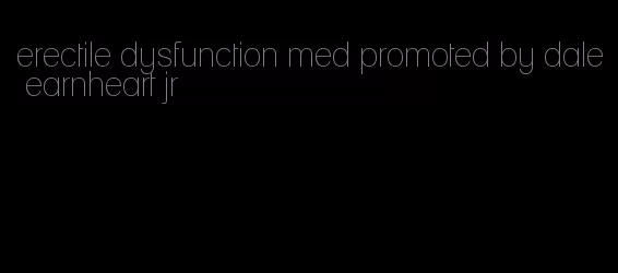 erectile dysfunction med promoted by dale earnheart jr