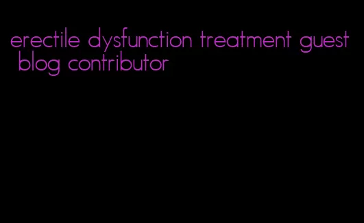 erectile dysfunction treatment guest blog contributor