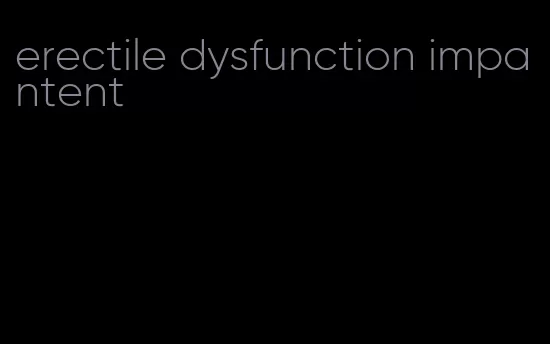 erectile dysfunction impantent