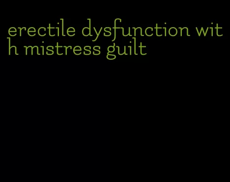 erectile dysfunction with mistress guilt