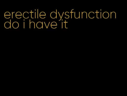 erectile dysfunction do i have it