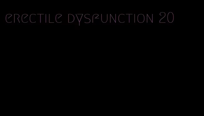 erectile dysfunction 20