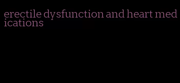 erectile dysfunction and heart medications