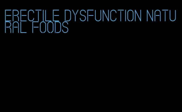 erectile dysfunction natural foods