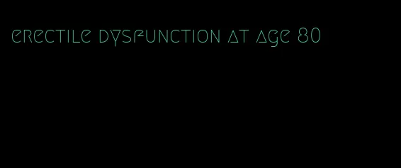 erectile dysfunction at age 80