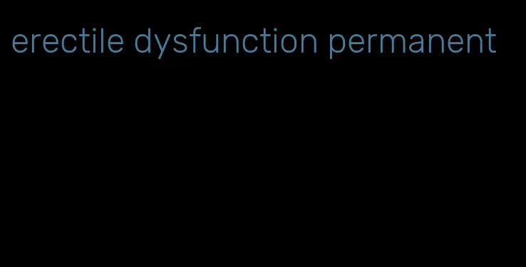 erectile dysfunction permanent