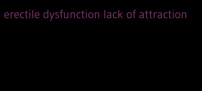 erectile dysfunction lack of attraction