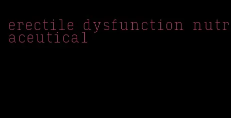 erectile dysfunction nutraceutical